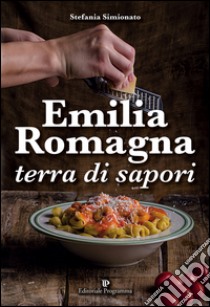 Emilia Romagna terra di sapori libro di Simionato Stefania