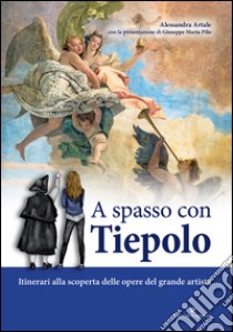 A spasso con Tiepolo. Itinerari alla scoperta delle opere del grande artista libro di Artale Alessandra