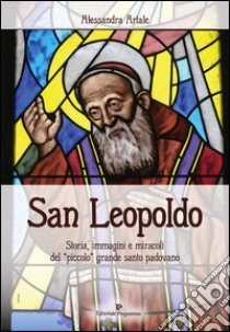 San Leopoldo. Storia, immagini e miracoli del «piccolo» grande santo padovano libro di Artale Alessandra