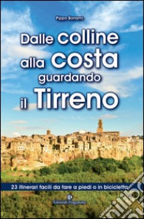 Dalle colline alla costa guardando il Tirreno. 23 itinerari facili da fare a piedi o in bicicletta libro di Bonami Pippo