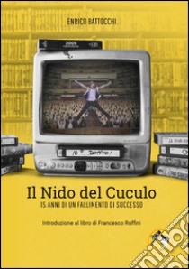 Il Nido del Cuculo. 15 anni di un fallimento di successo. Con DVD libro di Battocchi Enrico