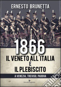 1866. Il Veneto all'Italia e il plebiscito a Venezia, Treviso, Padova libro di Brunetta Ernesto