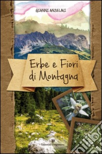 Erbe e fiori di montagna. Ediz. illustrata libro di Anselmi Gianni