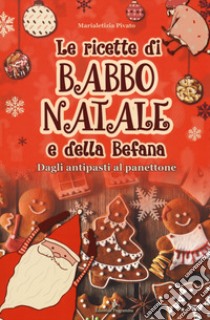 Le ricette di Babbo natale e della Befana libro di Pivato Marialetizia