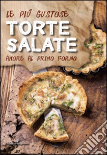 Le più gustose torte salate. Amore al primo forno libro