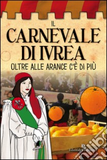 Il carnevale di Ivrea. Oltre alle arance c'è di più libro