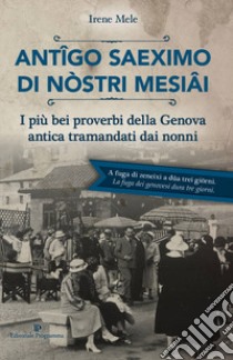 Antigo saeximo di nòstri mesiai. I più bei proverbi della Genova antica tramandati dai nonni libro di Mele Irene