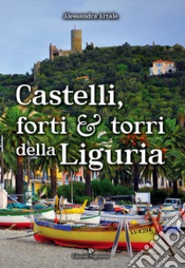 Castelli, forti e torri della Liguria libro di Artale Alessandra