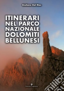 Itinerari nel Parco Nazionale Dolomiti Bellunesi libro di Dal Mas Giuliano