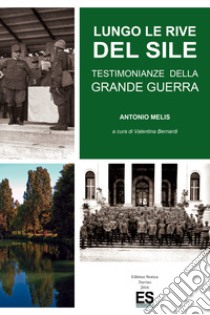 Lungo le rive del Sile. Testimonianze della grande guerra libro di Melis Antonio; Bernardi V. (cur.)