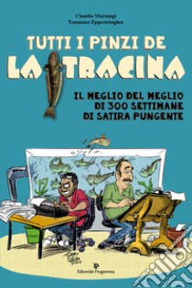 Tutti i pinzi della Tracina. Il meglio del meglio di 300 settimane di satira pungente libro di Marmugi Claudio; Eppesteingher Tommaso