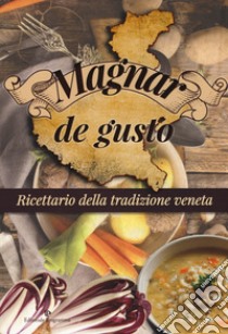 Magnar de gusto. Ricettario della tradizione veneta libro