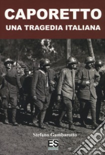 Caporetto. Una tragedia italiana libro di Gambarotto Stefano