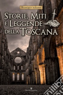 Storie, miti e leggende della Toscana libro di Albanese Francesco