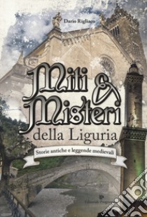 Miti & misteri della Liguria. Storie antiche e leggende medievali libro di Rigliaco Dario