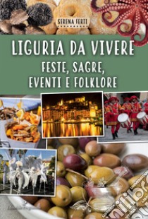 Liguria da vivere. Feste, sagre, eventi e folklore libro di Ferti Serena