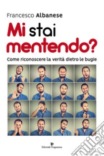 Mi stai mentendo? Come riconoscere la verità dietro le bugie libro di Albanese Francesco