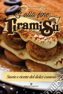 E alla fine... tiramisù. Storie e ricette del dolce conteso libro