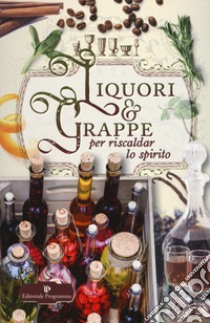 Liquori & grappe per riscaldar lo spirito libro