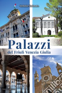 Palazzi del Friuli Venezia Giulia libro di Simionato Stefania