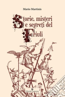 Storie, misteri e segreti del Friuli libro di Martinis Mario