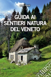 Guida ai sentieri natura del Veneto. Ediz. illustrata libro di Poletti Ennio