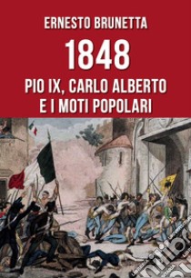 1848. Pio IX, Carlo Alberto e i moti popolari libro di Brunetta Ernesto