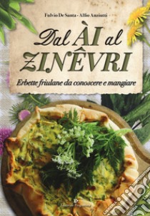 Dal ài al zinêvri. Erbette friulane da conoscere e mangiare libro di De Santa Fulvio; Anziutti Alfio