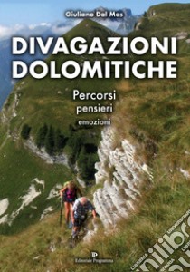 Divagazioni dolomitiche. Percorsi, pensieri, emozioni. Ediz. illustrata libro di Dal Mas Giuliano