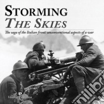 Storming the skies. The saga of the Italian front: unconventional aspects of a war. Catalogo della mostra (Londra, 2018). Ediz. italiana e inglese libro di Gambarotto S. (cur.); Covre M. (cur.)