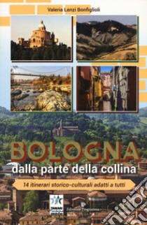 Bologna dalla parte della collina. 14 itinerari storico-culturali adatti a tutti. Ediz. a colori libro di Lenzi Bonfiglioli Valeria