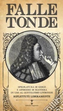 Falle tonde. Spigolatura di gergo e aforismi di maniera in uso al gentiluomo livornese. Riflettuti liberamente libro di Martorano Rocco