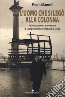 L'uomo che si legò alla colonna. Infanzia, carriera e avventure di Giorgio Paternò, veneziano di Sicilia libro di Mameli Paolo