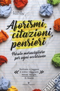 Aforismi, citazioni, pensieri. Parole meravigliose per ogni occasione libro di Sofia P. (cur.)