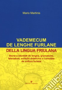 Vademecum de lenghe furlane-Vademecum della lingua friulana. Storie e identitât de lenghe, gramatiche, leteradure, schedis didatichis e curisitâts de culture furlane libro di Martinis Mario