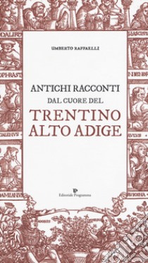 Antichi racconti dal cuore del Trentino Alto Adige libro di Raffaelli Umberto