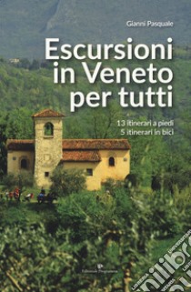 Escursioni in Veneto per tutti. 13 itinerari a piedi, 5 itinerari in bici libro di Pasquale Gianni