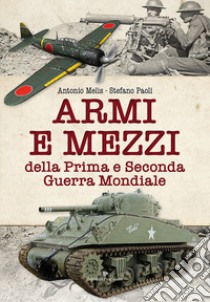 Armi e mezzi della Prima e Seconda Guerra Mondiale libro di Melis Antonio; Paoli Stefano