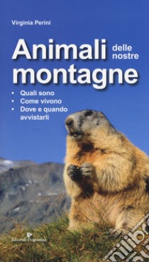 Animali delle nostre montagne. Quali sono, come vivono, dove e quando avvistarli libro di Perini Virginia