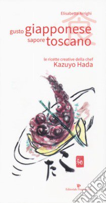 Gusto giapponese sapore toscano. Le ricette creative della chef Kazuyo Hada libro di Arrighi Elisabetta