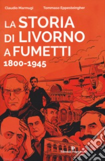 La storia di Livorno a fumetti 1800-1945 libro di Marmugi Claudio; Eppesteingher Tommaso