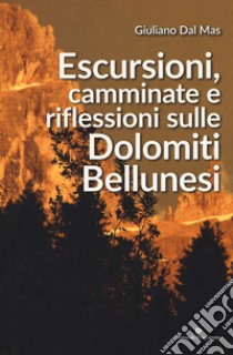 Escursioni, camminate e riflessioni sulle Dolomiti bellunesi libro di Dal Mas Giuliano