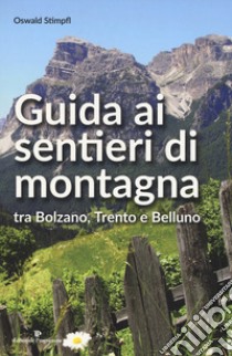 Guida ai sentieri di montagna tra Bolzano, Trento e Belluno libro di Stimpfl Oswald