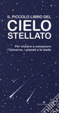 Il piccolo libro del cielo stellato. Per iniziare a conoscere l'Universo, i pianeti e le stelle libro