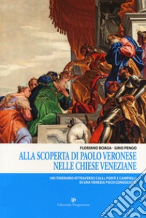 Alla scoperta di Paolo Veronese nelle chiese veneziane. Un itinerario attraverso calli, ponti e campielli di una Venezia poco conosciuta libro di Boaga Floriano; Pengo Gino