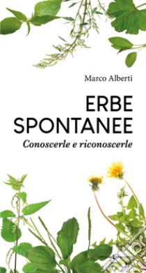 Erbe spontanee. Conoscerle e riconoscerle libro di Alberti Marco