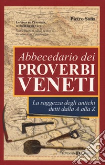 Abbecedario dei proverbi veneti. La saggezza degli antichi detti dalla A alla Z libro di Sofia Pietro