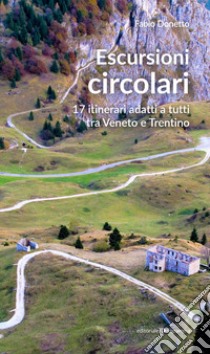 Escursioni circolari. 17 itinerari adatti a tutti tra Veneto e Trentino libro di Donetto Fabio
