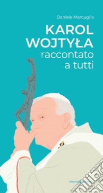 Karol Wojtyla raccontato a tutti libro di Marcuglia Daniele