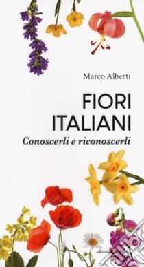 Fiori italiani. Conoscerli e riconoscerli libro di Alberti Marco